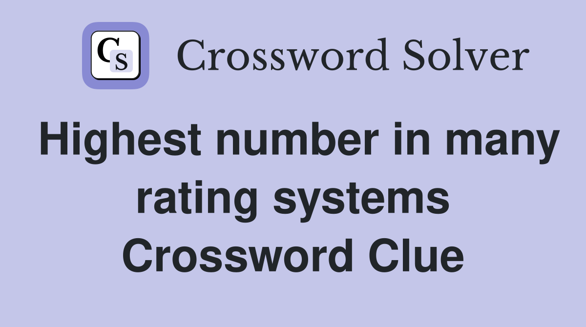Highest number in many rating systems Crossword Clue