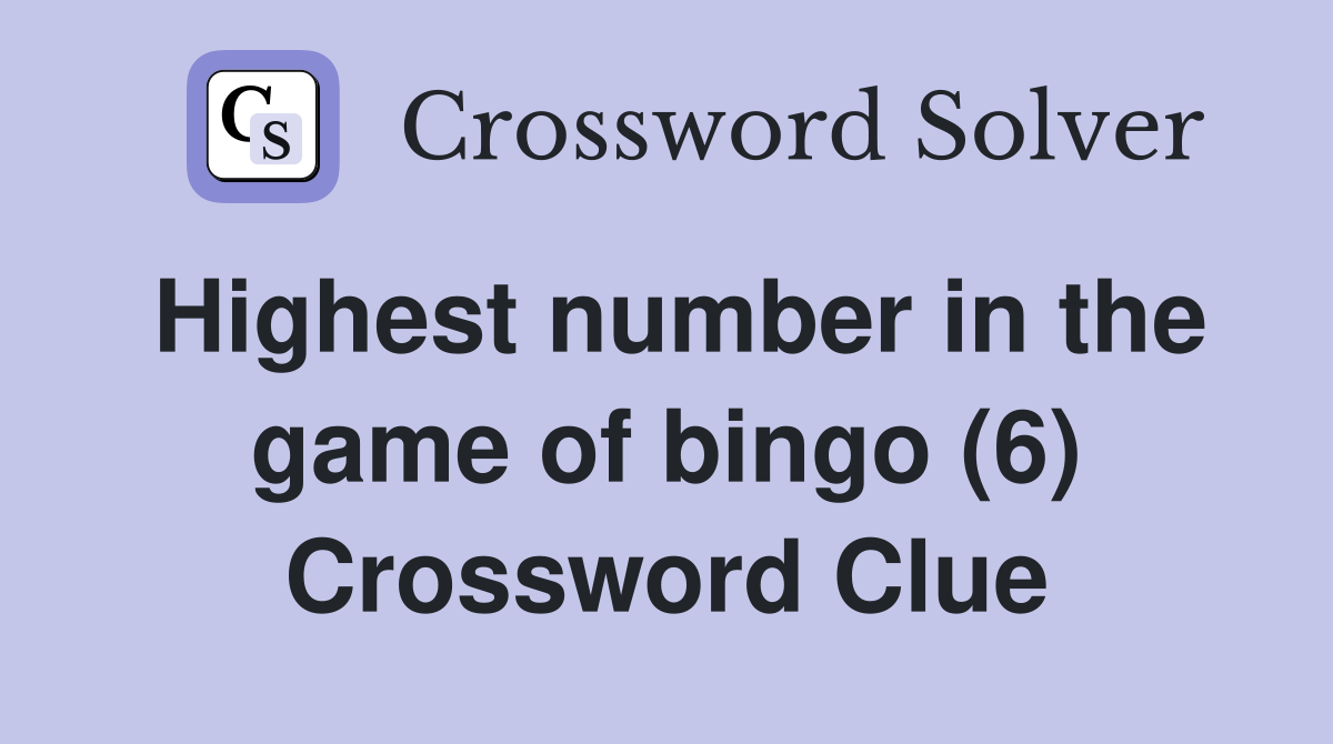 Highest number in the game of bingo (6) Crossword Clue