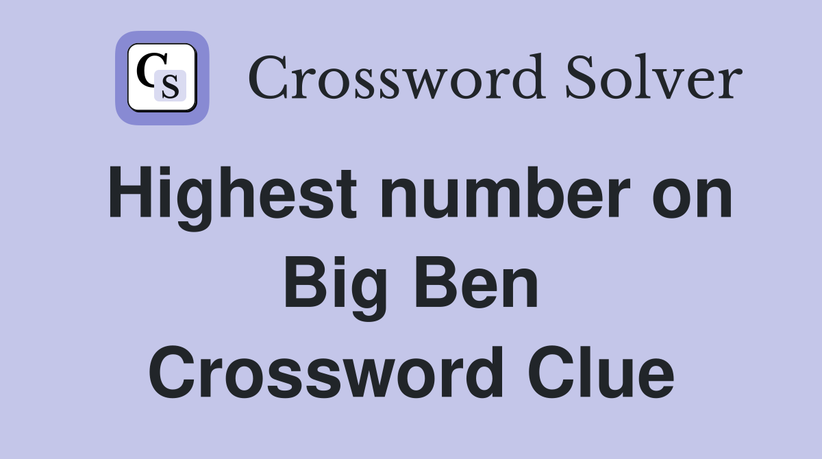 Highest number on Big Ben Crossword Clue