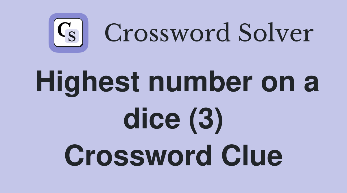 Highest number on a dice (3) Crossword Clue