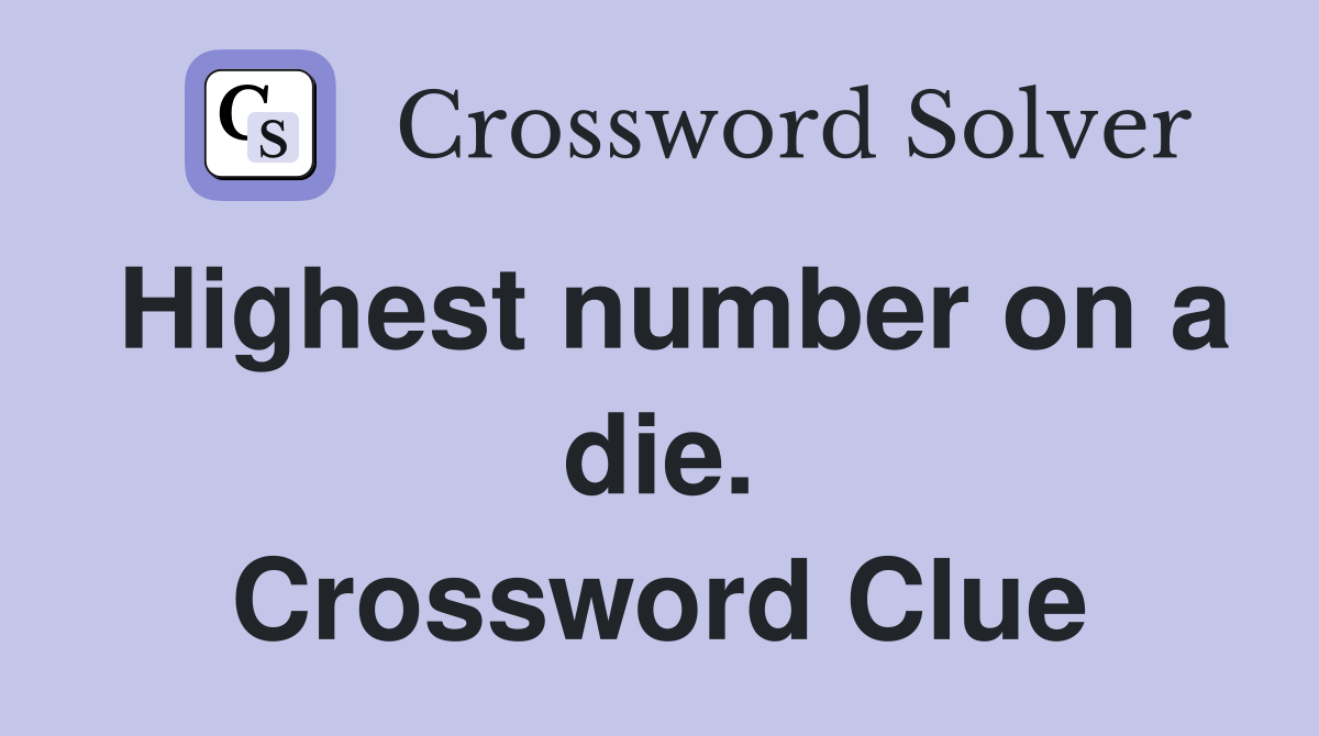 Highest number on a die. Crossword Clue