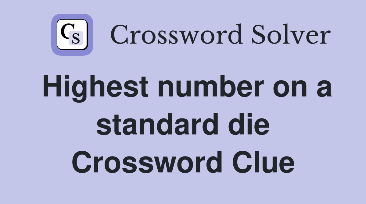 Highest number on a standard die Crossword Clue