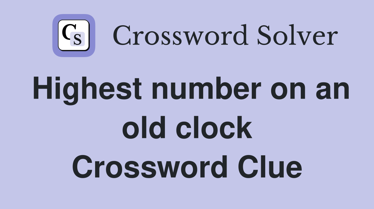 Highest number on an old clock Crossword Clue