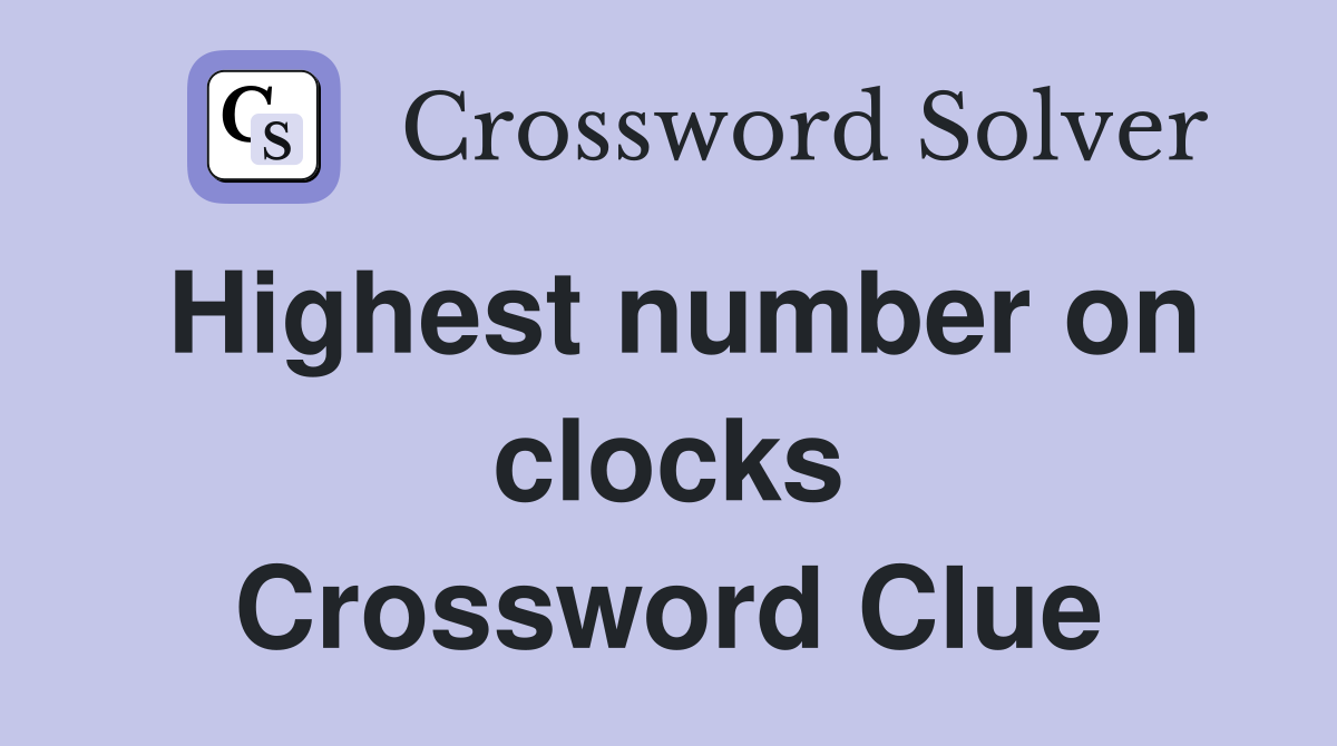 Highest number on clocks Crossword Clue