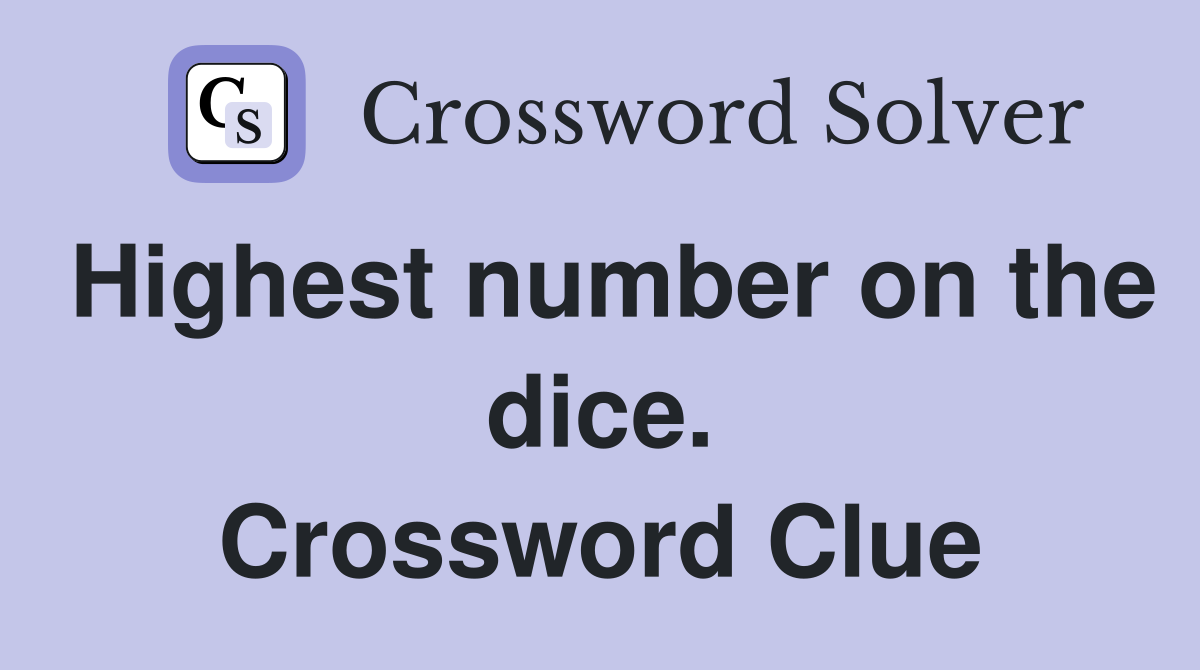 Highest number on the dice. Crossword Clue
