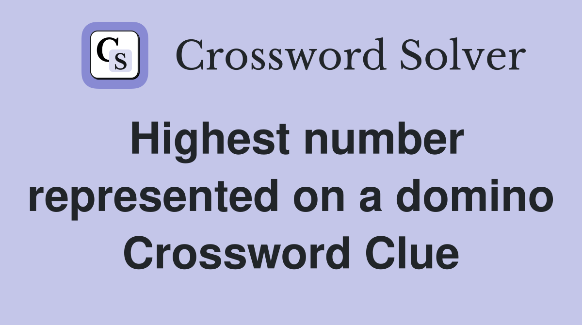 Highest number represented on a domino Crossword Clue