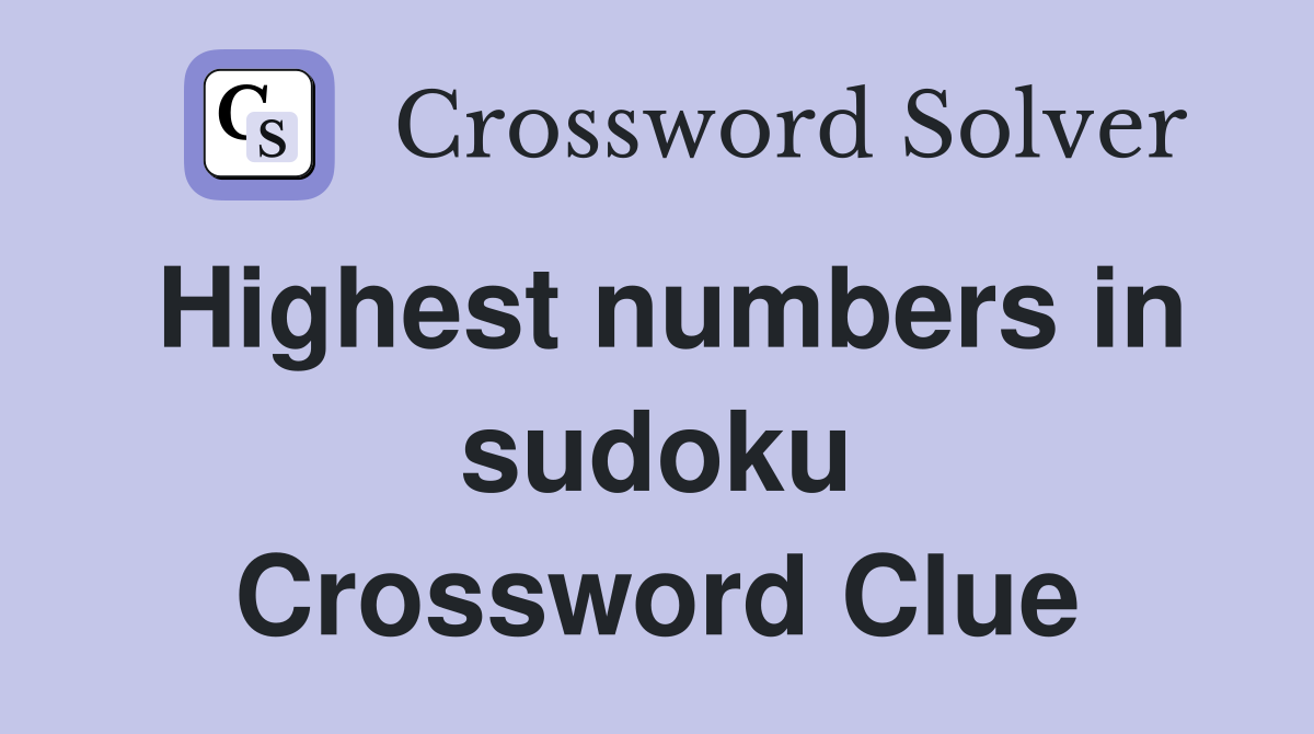 Highest numbers in sudoku Crossword Clue