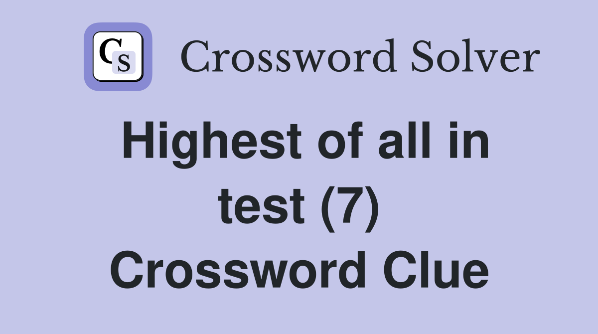 Highest of all in test (7) Crossword Clue