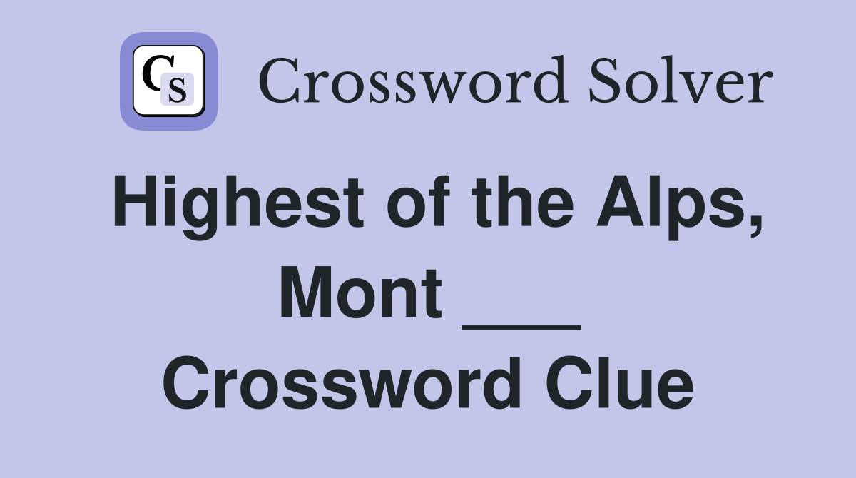 Highest of the Alps, Mont ___ Crossword Clue