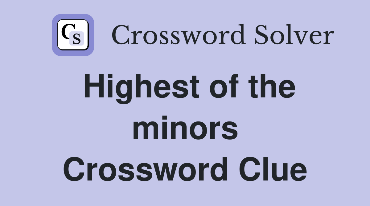 Highest of the minors Crossword Clue