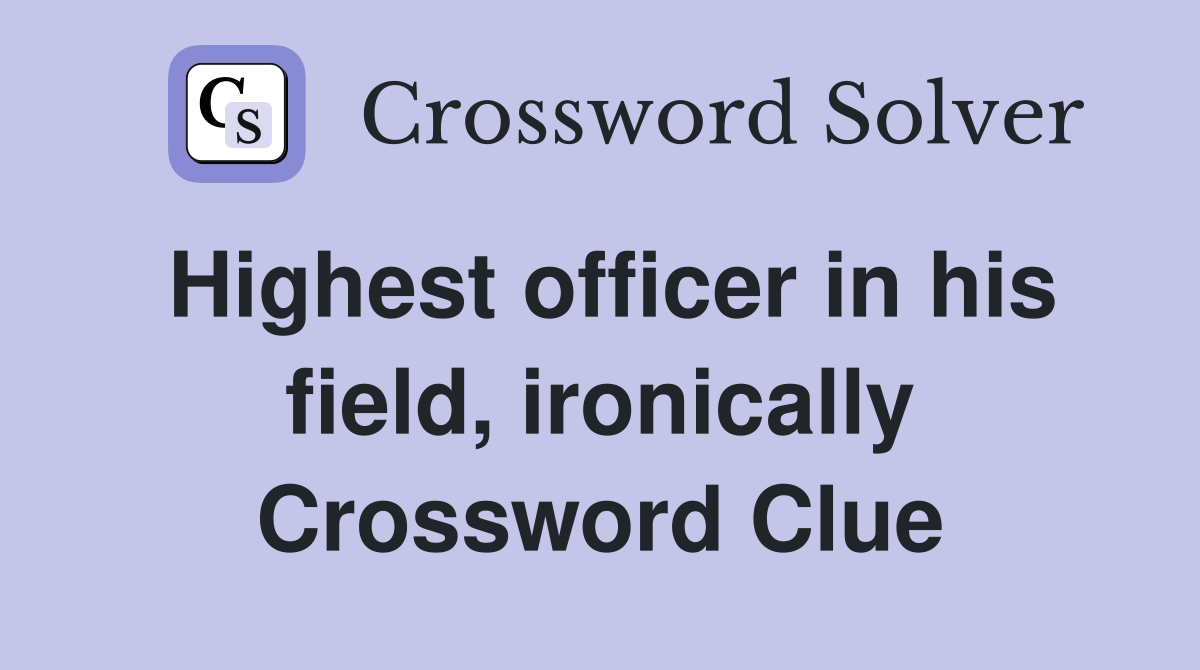 Highest officer in his field, ironically Crossword Clue