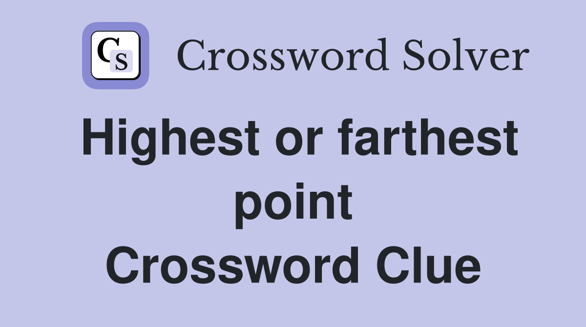 Highest or farthest point Crossword Clue