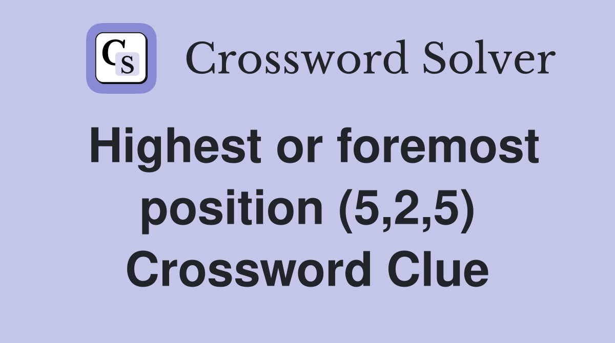 Highest or foremost position (5,2,5) Crossword Clue
