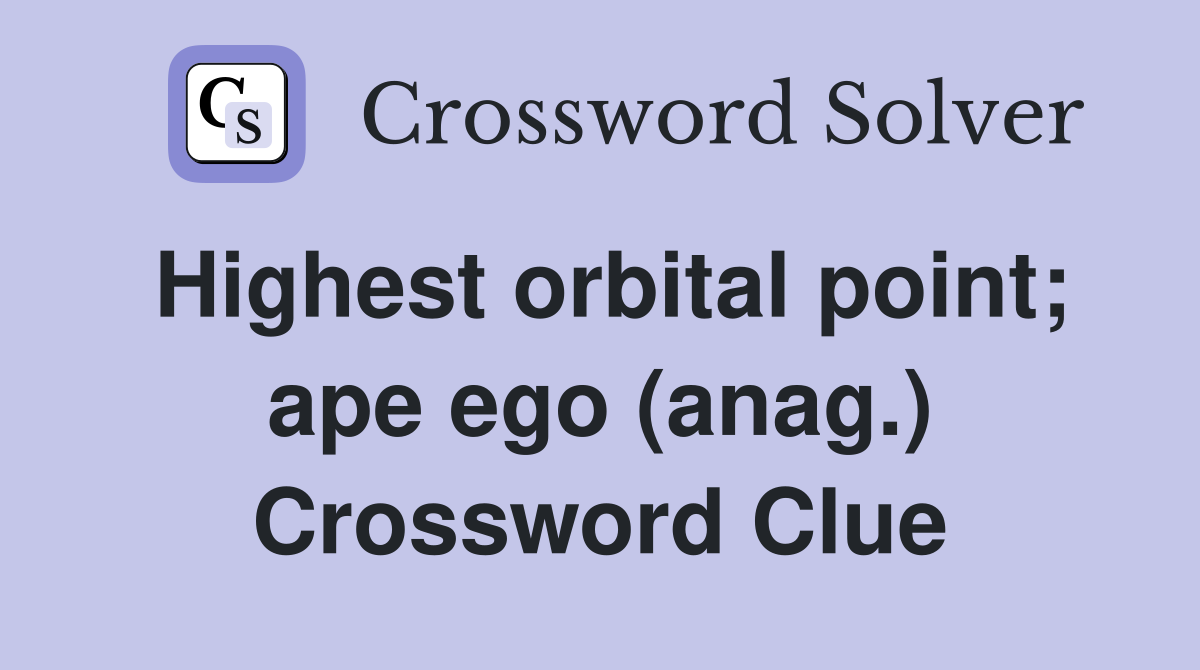 Highest orbital point; ape ego (anag.) Crossword Clue