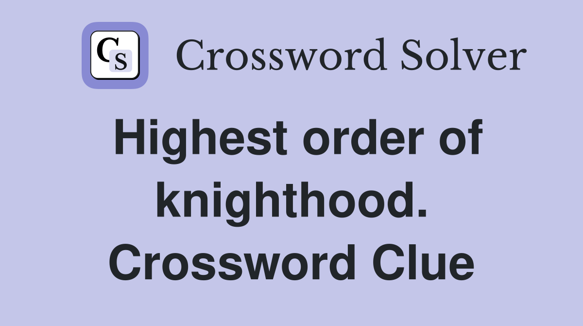 Highest order of knighthood. Crossword Clue