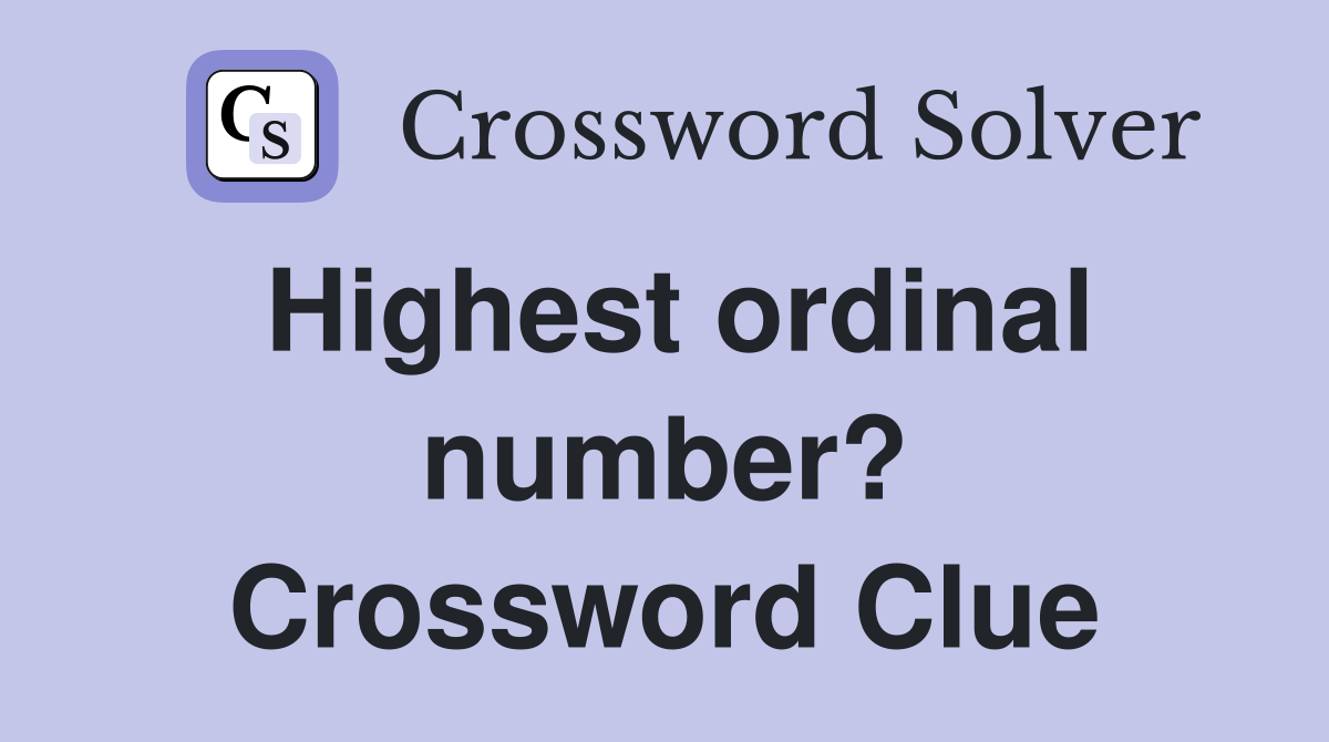 Highest ordinal number? Crossword Clue