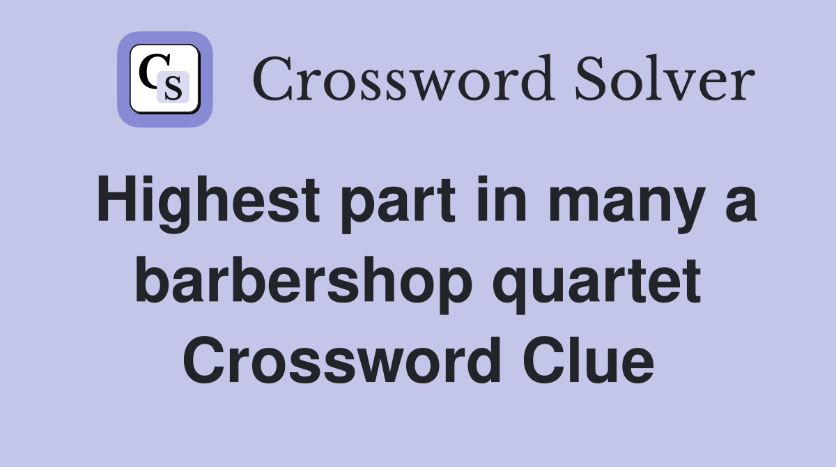 Highest part in many a barbershop quartet Crossword Clue
