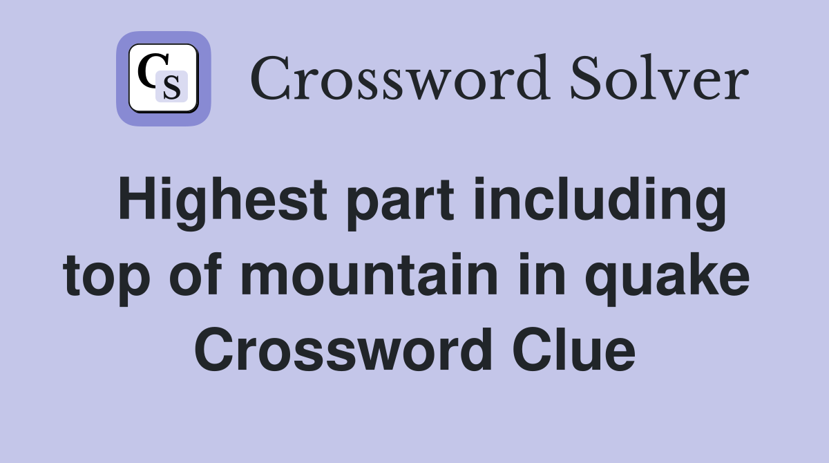 Highest part including top of mountain in quake  Crossword Clue