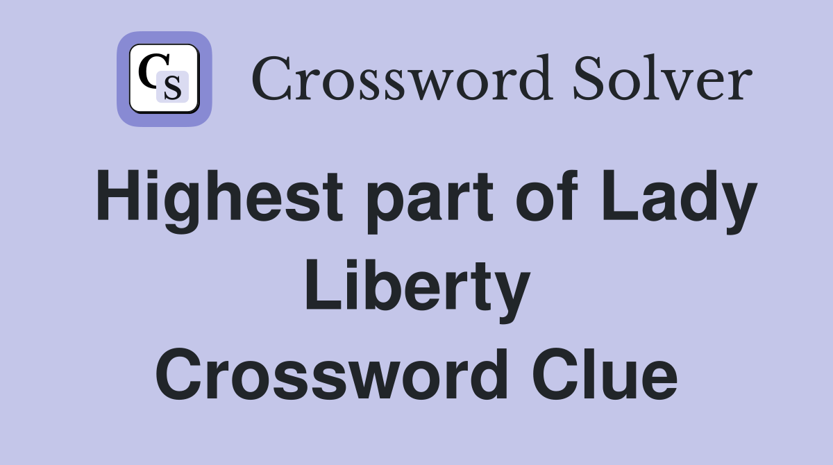 Highest part of Lady Liberty Crossword Clue