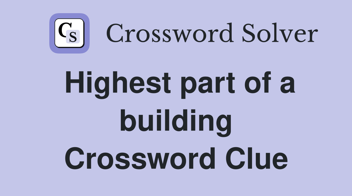 Highest part of a building Crossword Clue