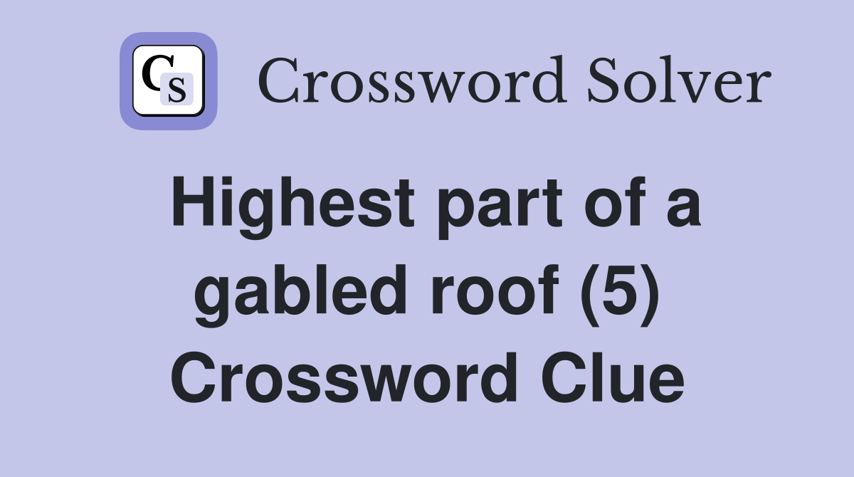 Highest part of a gabled roof (5) Crossword Clue