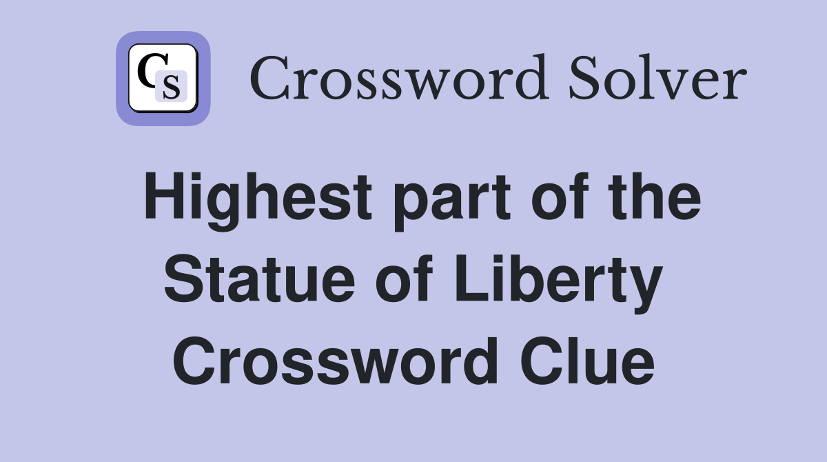 Highest part of the Statue of Liberty Crossword Clue