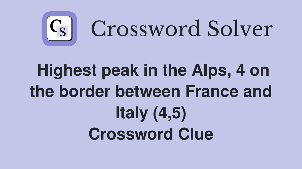 Highest peak in the Alps, 4 on the border between France and Italy (4,5) Crossword Clue