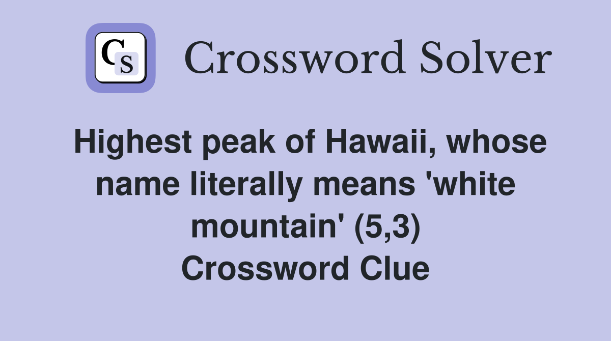 Highest peak of Hawaii, whose name literally means 'white mountain' (5,3) Crossword Clue