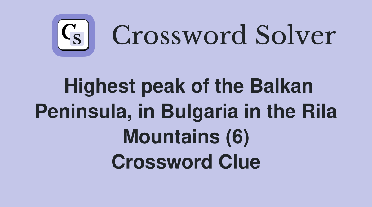 Highest peak of the Balkan Peninsula, in Bulgaria in the Rila Mountains (6) Crossword Clue