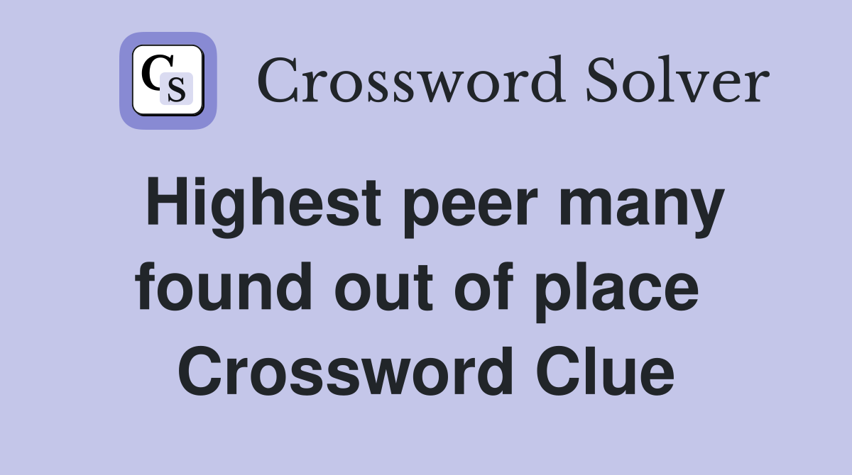 Highest peer many found out of place  Crossword Clue