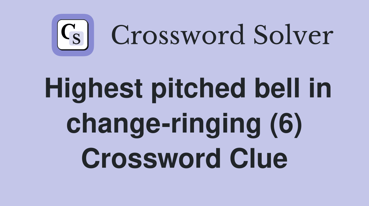 Highest pitched bell in change-ringing (6) Crossword Clue