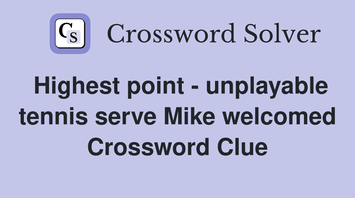 Highest point - unplayable tennis serve Mike welcomed Crossword Clue