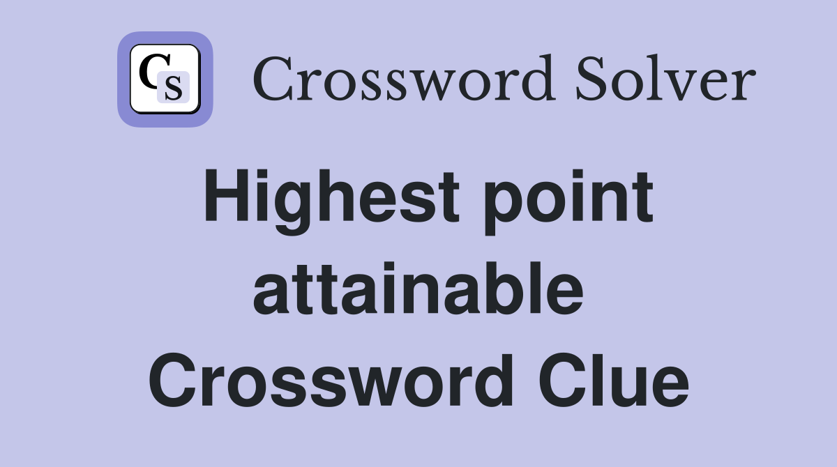 Highest point attainable Crossword Clue