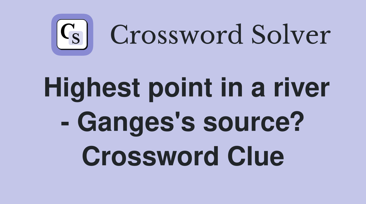 Highest point in a river - Ganges's source? Crossword Clue