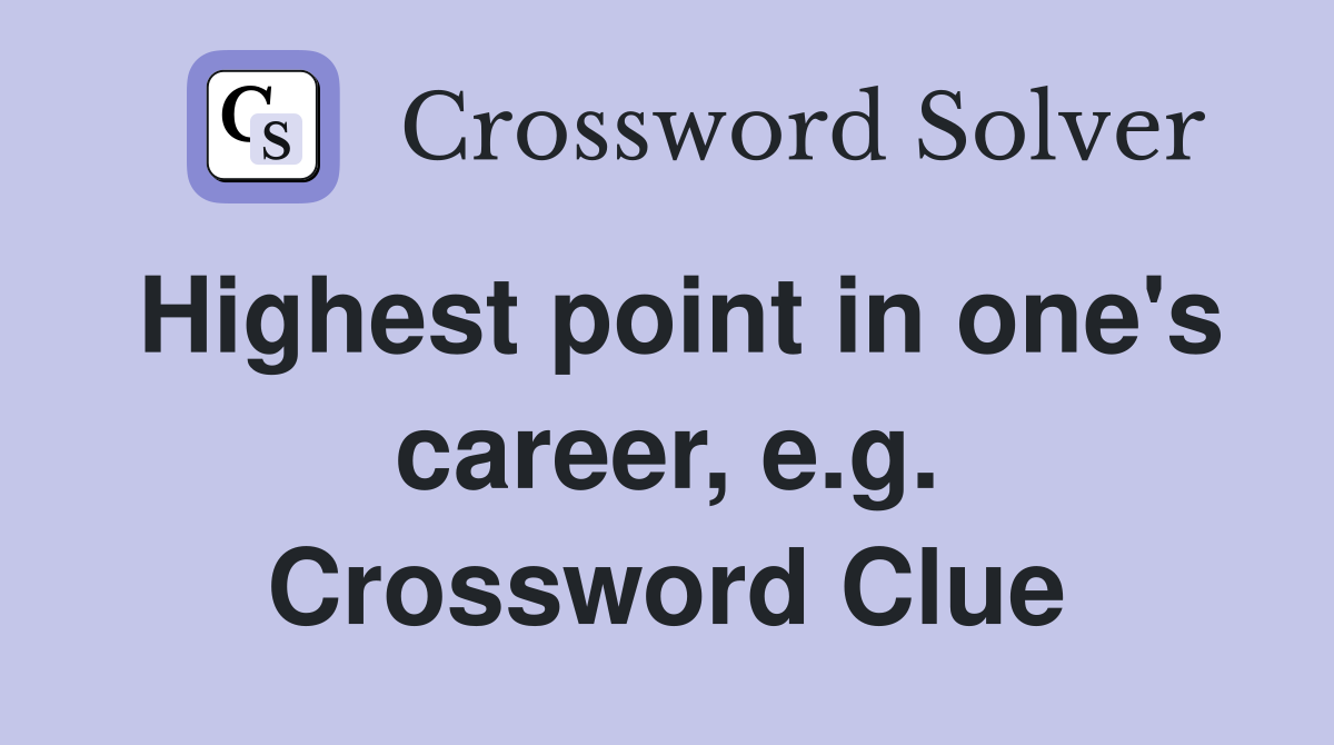 Highest point in one's career, e.g. Crossword Clue