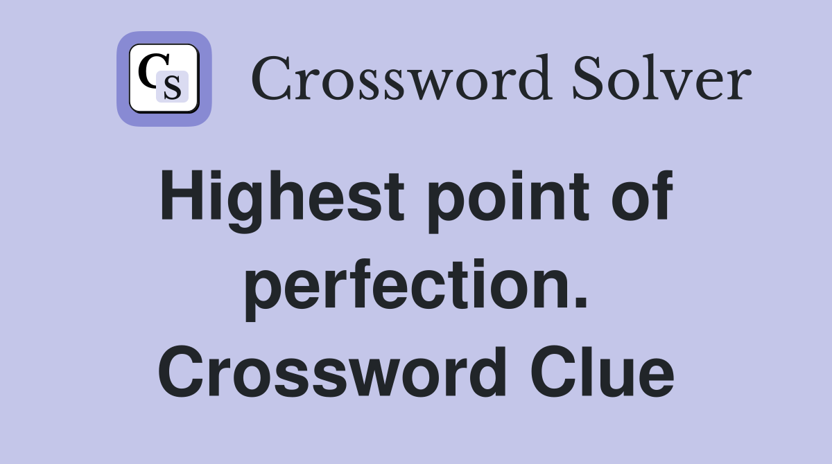 Highest point of  perfection. Crossword Clue
