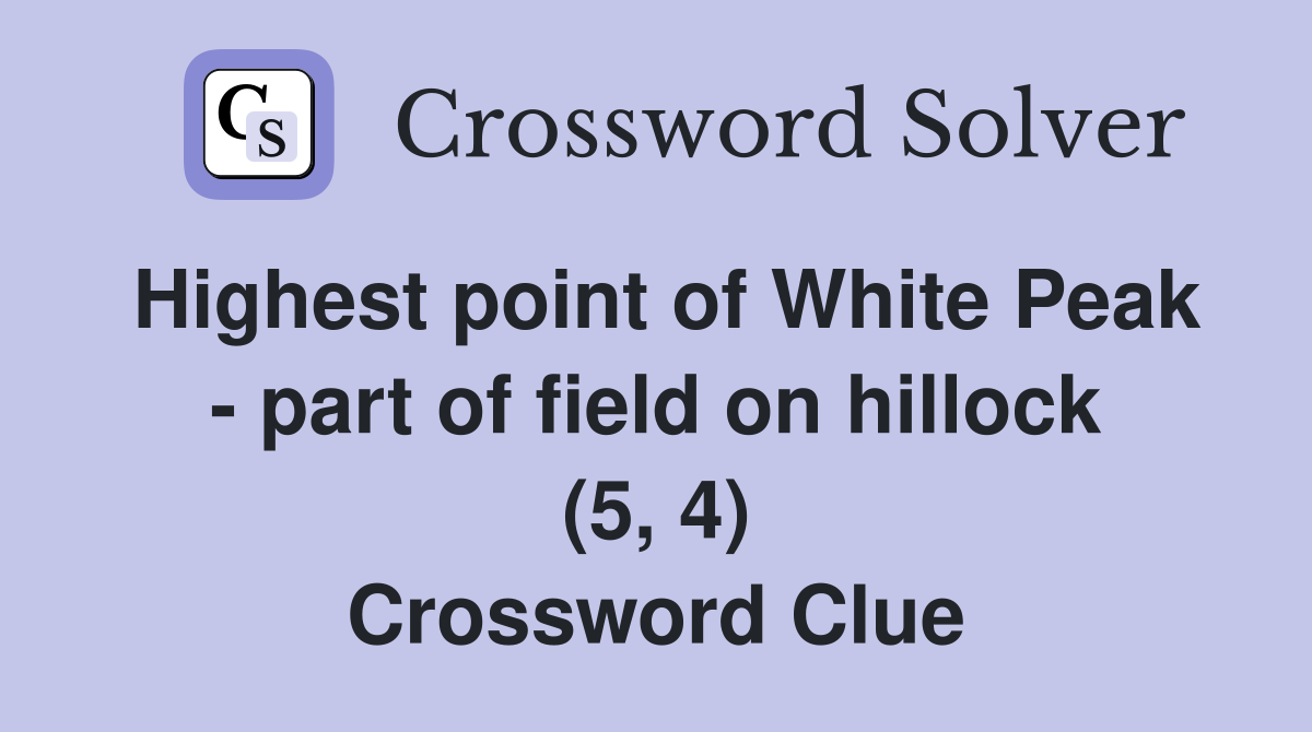 Highest point of White Peak - part of field on hillock (5, 4) Crossword Clue