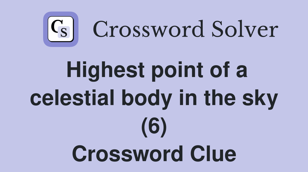 Highest point of a celestial body in the sky (6) Crossword Clue