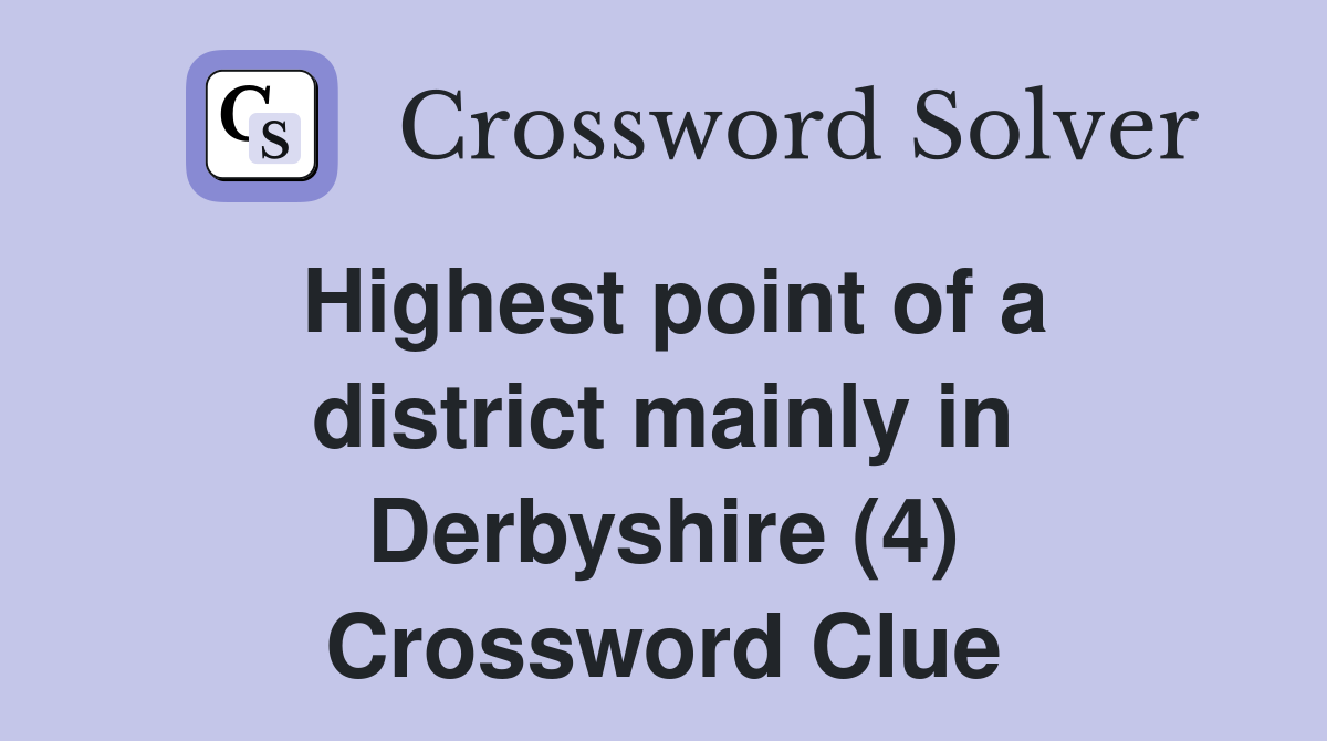 Highest point of a district mainly in Derbyshire (4) Crossword Clue