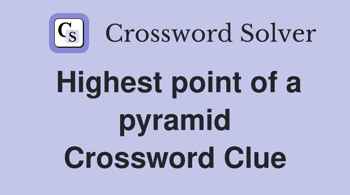 Highest point of a pyramid Crossword Clue