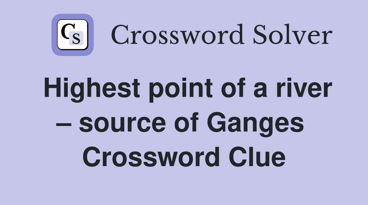 Highest point of a river – source of Ganges  Crossword Clue
