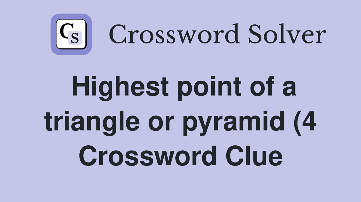 Highest point of a triangle or pyramid (4) Crossword Clue Answers Highest point of a triangle or pyramid (4) Crossword Clue Answers
