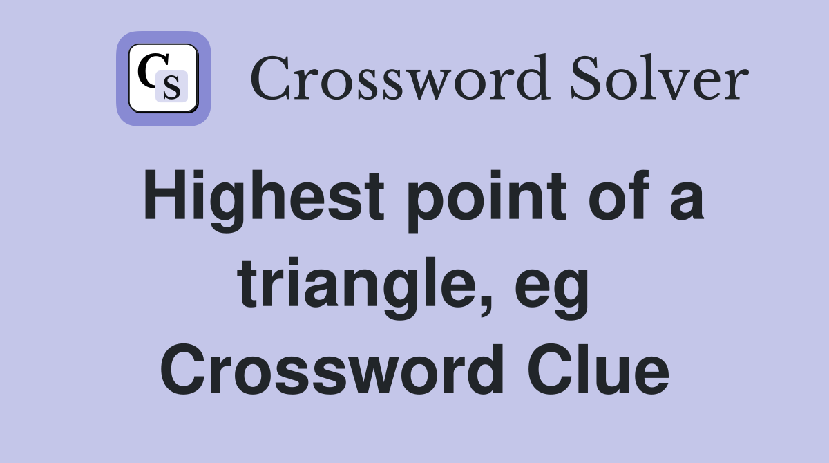 Highest point of a triangle, eg Crossword Clue