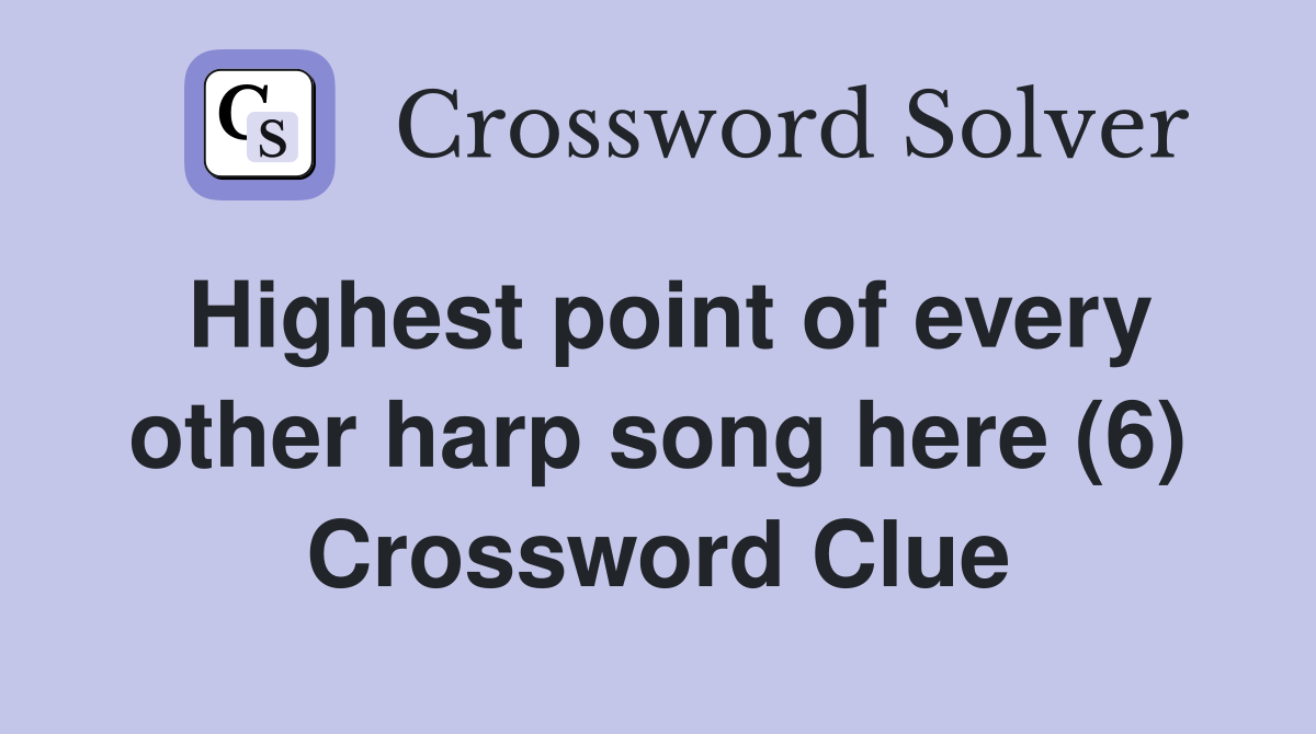 Highest point of every other harp song here (6) Crossword Clue