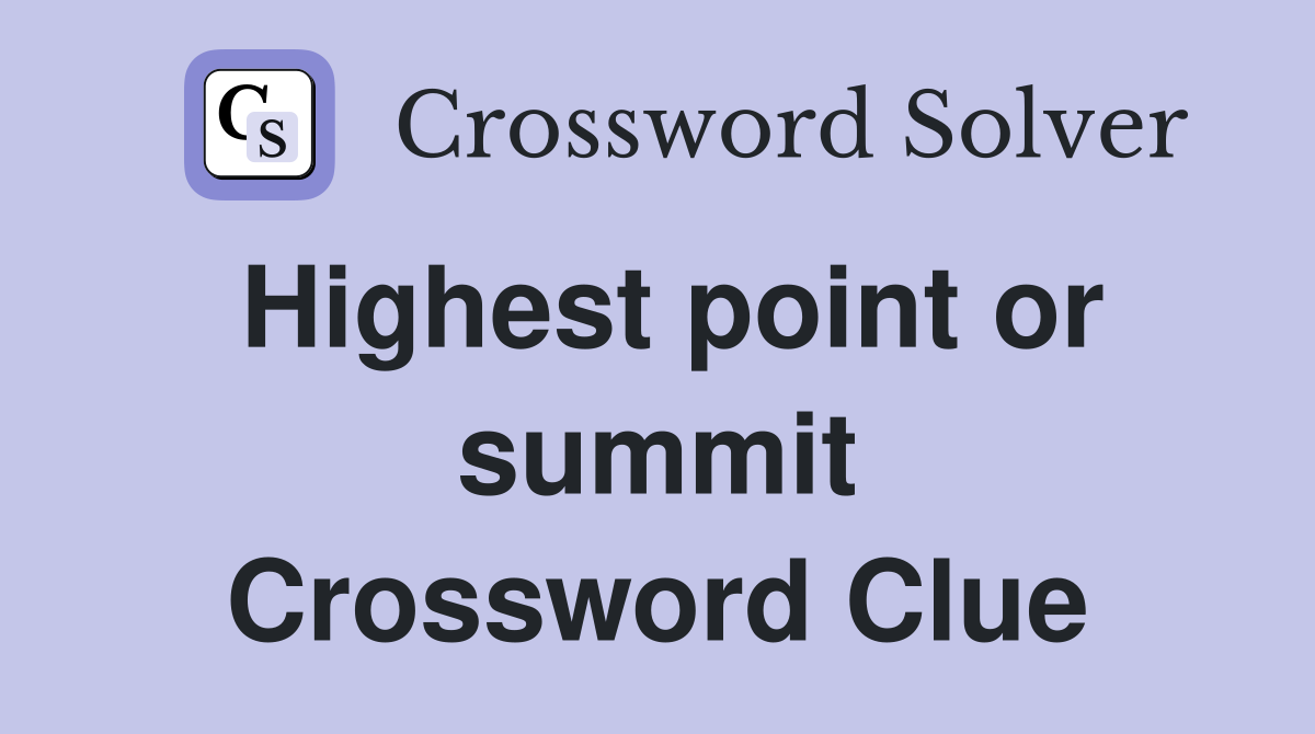 Highest point or summit Crossword Clue