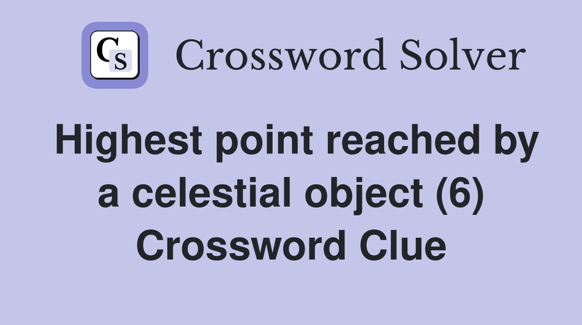 Highest point reached by a celestial object (6) Crossword Clue