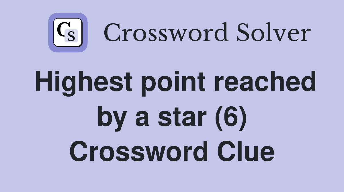 Highest point reached by a star (6) Crossword Clue