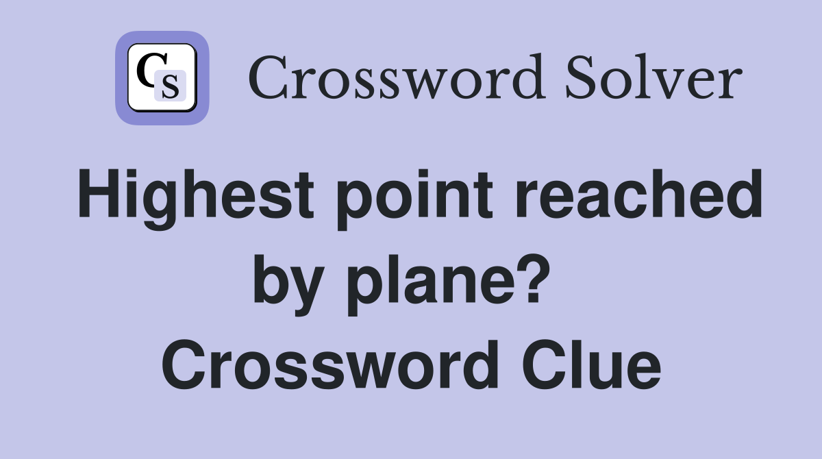 Highest point reached by plane?  Crossword Clue