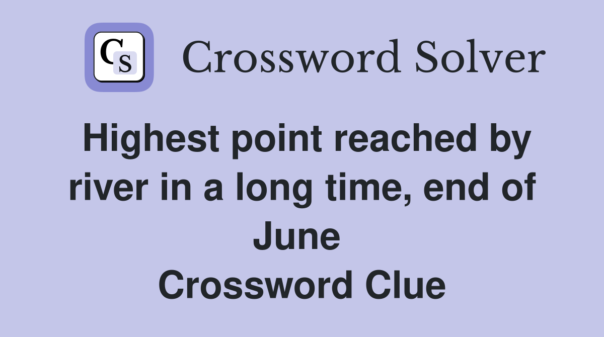 Highest point reached by river in a long time, end of June  Crossword Clue