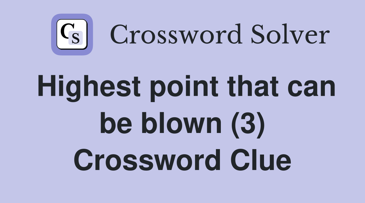 Highest point that can be blown (3) Crossword Clue